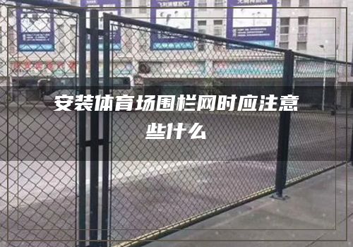 安裝體育場圍欄網時應注意些什麽