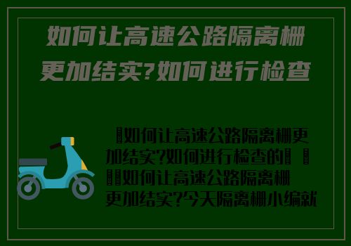 如何讓高速公路隔離栅更加結實?如何進行檢查的