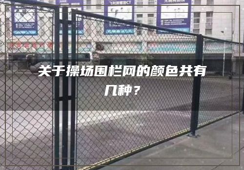 關于操場圍欄網的顔色共有幾種？